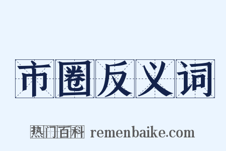 市圈反义词是什么意思的图片